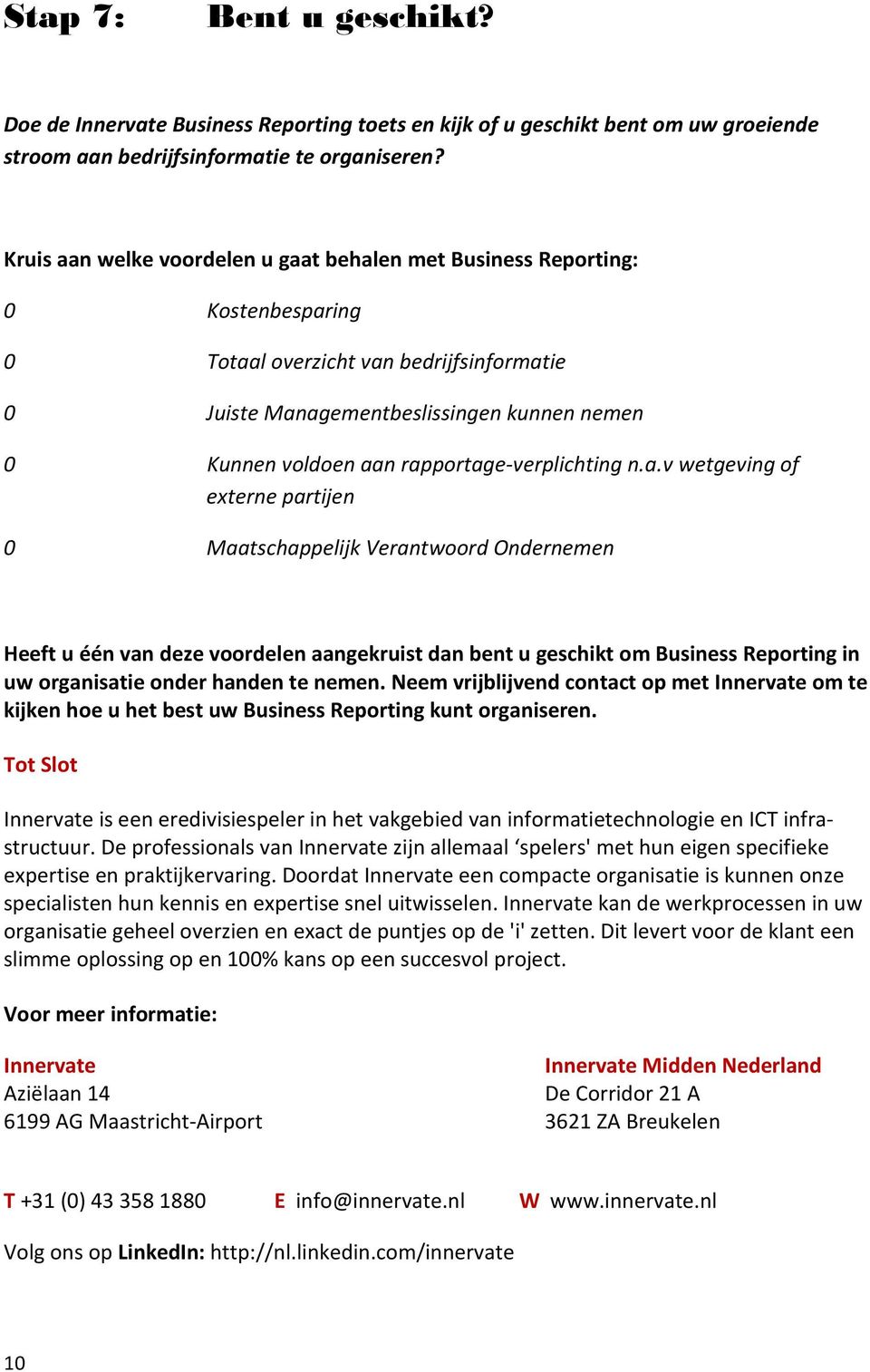 rapportage-verplichting n.a.v wetgeving of externe partijen 0 Maatschappelijk Verantwoord Ondernemen Heeft u één van deze voordelen aangekruist dan bent u geschikt om Business Reporting in uw