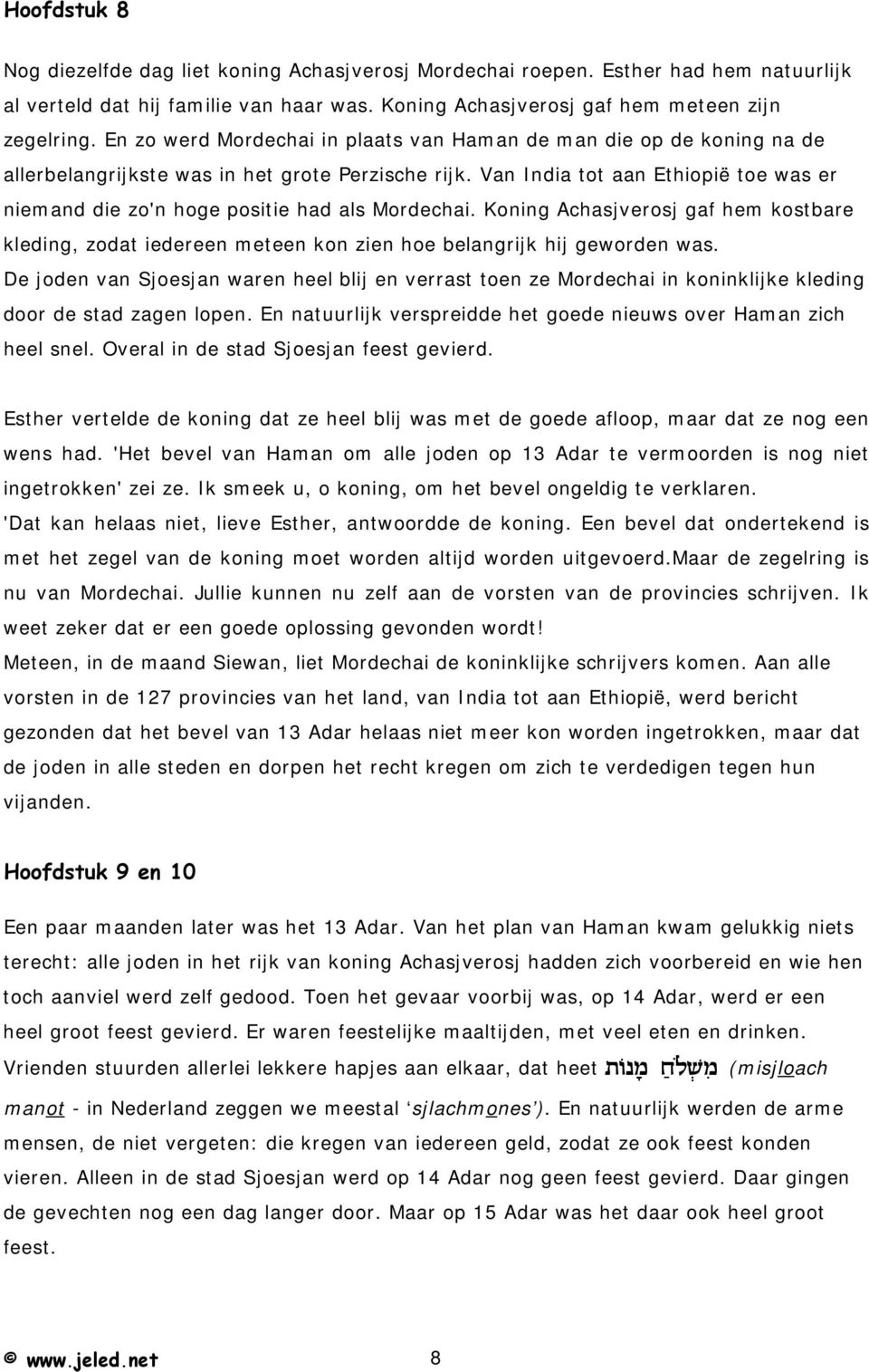 Van India tot aan Ethiopië toe was er niemand die zo'n hoge positie had als Mordechai. Koning Achasjverosj gaf hem kostbare kleding, zodat iedereen meteen kon zien hoe belangrijk hij geworden was.