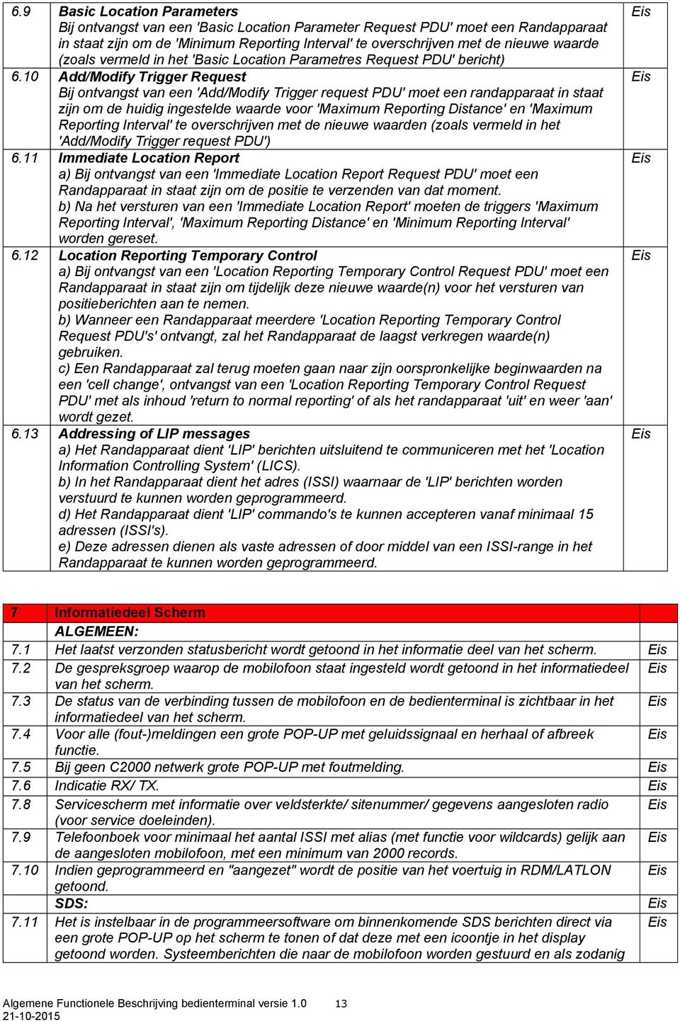 10 Add/Modify Trigger Request Bij ontvangst van een 'Add/Modify Trigger request PDU' moet een randapparaat in staat zijn om de huidig ingestelde waarde voor 'Maximum Reporting Distance' en 'Maximum