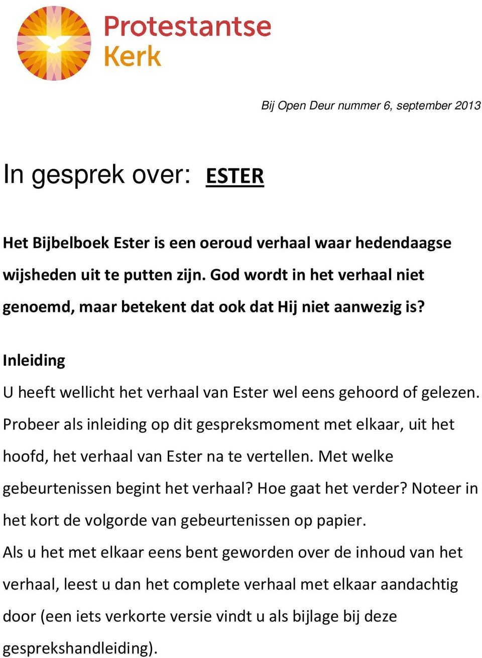 Probeer als inleiding op dit gespreksmoment met elkaar, uit het hoofd, het verhaal van Ester na te vertellen. Met welke gebeurtenissen begint het verhaal? Hoe gaat het verder?