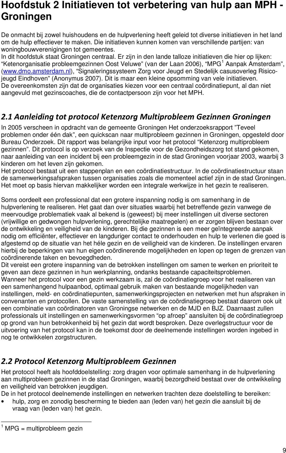 Er zijn in den lande talloze initiatieven die hier op lijken: Ketenorganisatie probleemgezinnen Oost Veluwe (van der Laan 2006), MPG 1 Aanpak Amsterdam, (www.dmo.amsterdam.