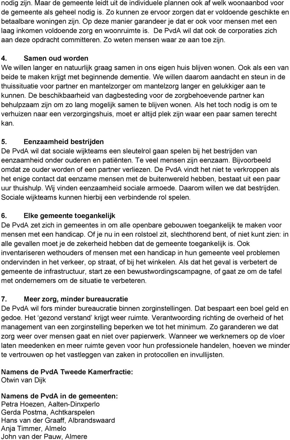 De PvdA wil dat ook de corporaties zich aan deze opdracht committeren. Zo weten mensen waar ze aan toe zijn. 4.