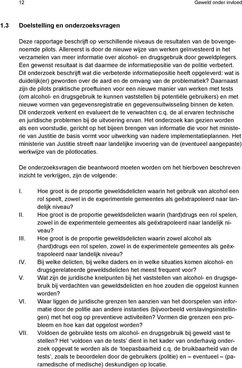 Een gewenst resultaat is dat daarmee de informatiepositie van de politie verbetert.