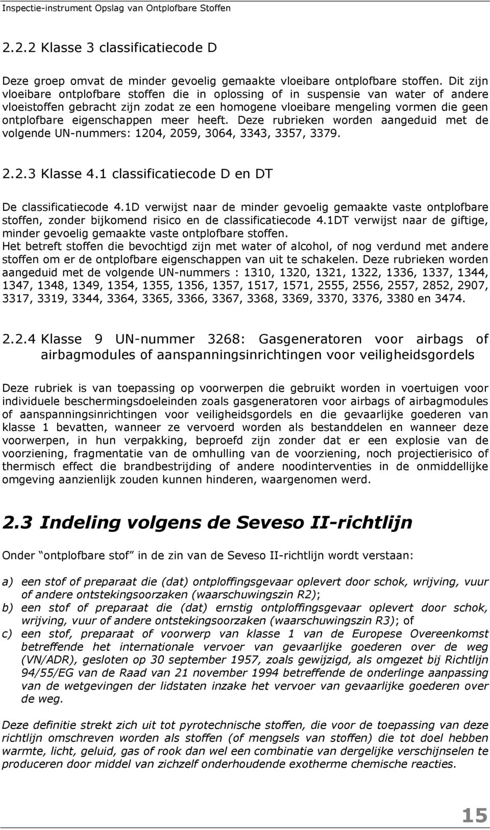 eigenschappen meer heeft. Deze rubrieken worden aangeduid met de volgende UN-nummers: 1204, 2059, 3064, 3343, 3357, 3379. 2.2.3 Klasse 4.1 classificatiecode D en DT De classificatiecode 4.