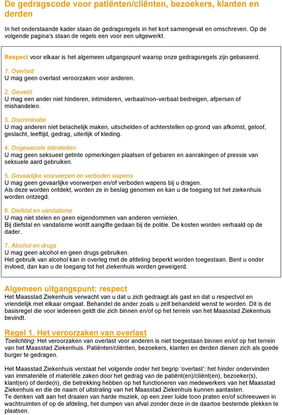 Overlast U mag geen overlast veroorzaken voor anderen. 2. Geweld U mag een ander niet hinderen, intimideren, verbaal/non-verbaal bedreigen, afpersen of mishandelen. 3.