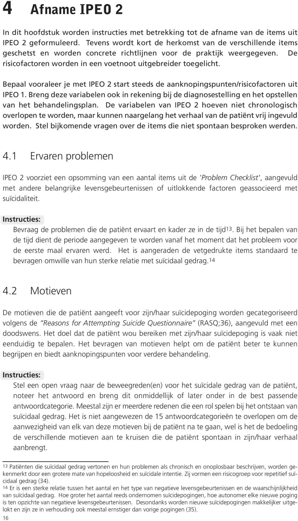 Bepaal vooraleer je met IPEO 2 start steeds de aanknopingspunten/risicofactoren uit IPEO 1. Breng deze variabelen ook in rekening bij de diagnosestelling en het opstellen van het behandelingsplan.