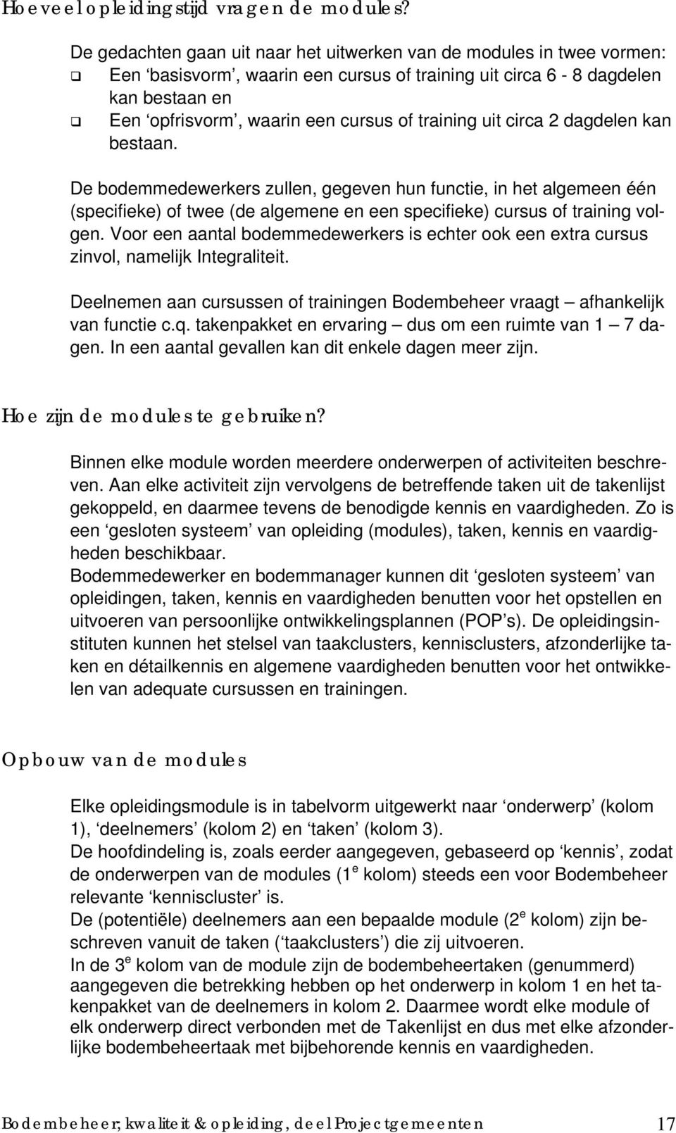 training uit circa 2 dagdelen kan bestaan. De bodemmedewerkers zullen, gegeven hun functie, in het algemeen één (specifieke) of twee (de algemene en een specifieke) cursus of training volgen.