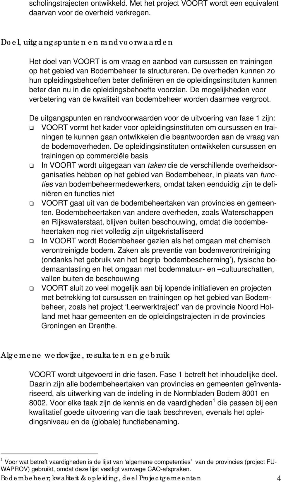 De overheden kunnen zo hun opleidingsbehoeften beter definiëren en de opleidingsinstituten kunnen beter dan nu in die opleidingsbehoefte voorzien.