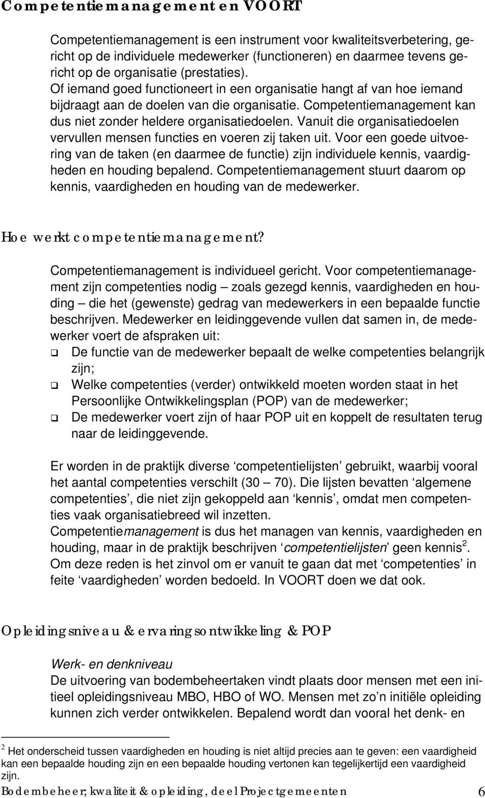 Vanuit die organisatiedoelen vervullen mensen functies en voeren zij taken uit.