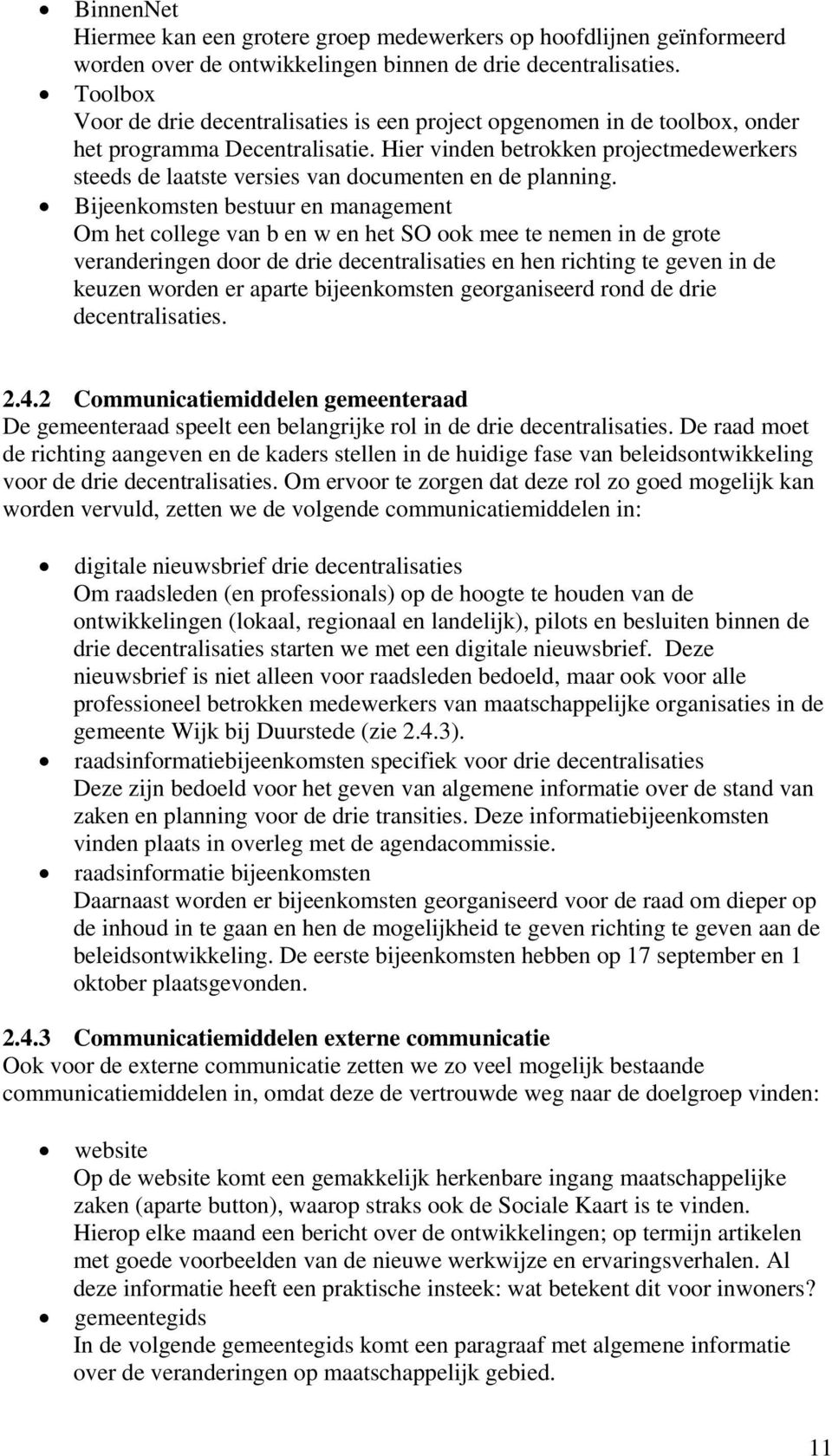 Hier vinden betrokken projectmedewerkers steeds de laatste versies van documenten en de planning.