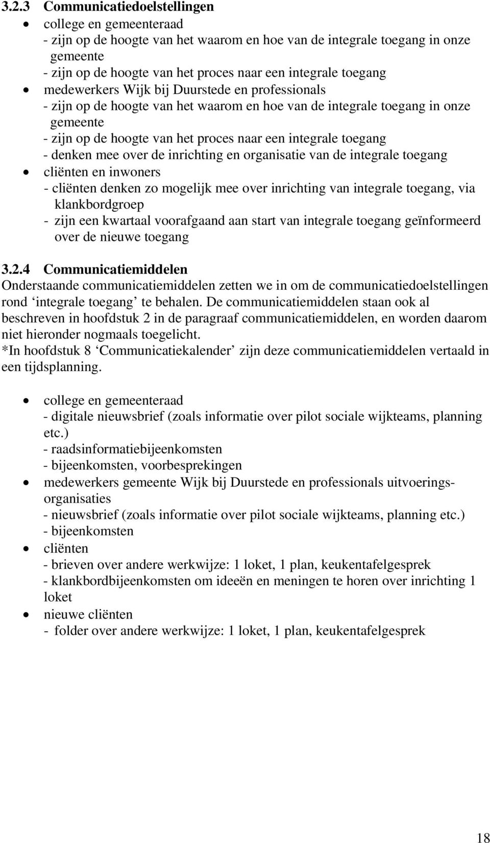 toegang - denken mee over de inrichting en organisatie van de integrale toegang cliënten en inwoners - cliënten denken zo mogelijk mee over inrichting van integrale toegang, via klankbordgroep - zijn