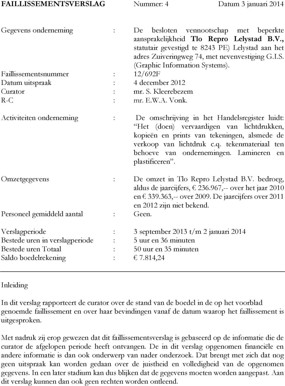 Activiteiten onderneming : De omschrijving in het Handelsregister luidt: Het (doen) vervaardigen van lichtdrukken, kopieën en prints van tekeningen, alsmede de verkoop van lichtdruk c.q.