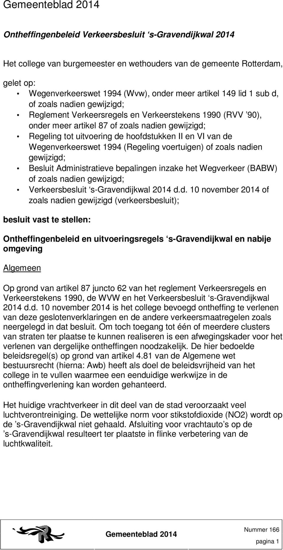 Wegenverkeerswet 1994 (Regeling voertuigen) of zoals nadien gewijzigd; Besluit Administratieve bepalingen inzake het Wegverkeer (BABW) of zoals nadien gewijzigd; Verkeersbesluit s-gravendijkwal 2014