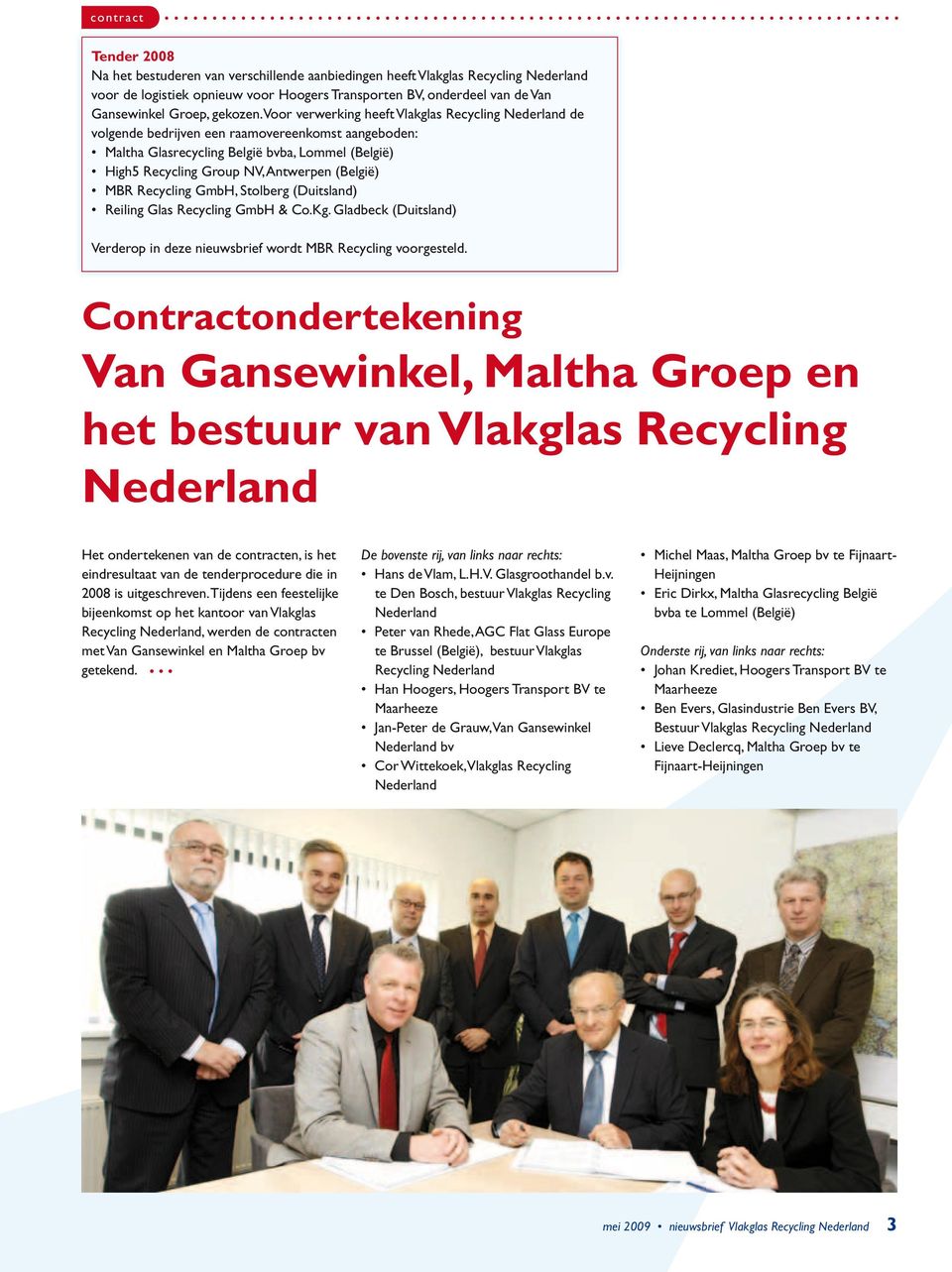 Contractondertekening Van Gansewinkel, Maltha Groep en het bestuur van Vlakglas Recycling Nederland Het ondertekenen van de contracten, is het eindresultaat van de tenderprocedure die in 2008 is