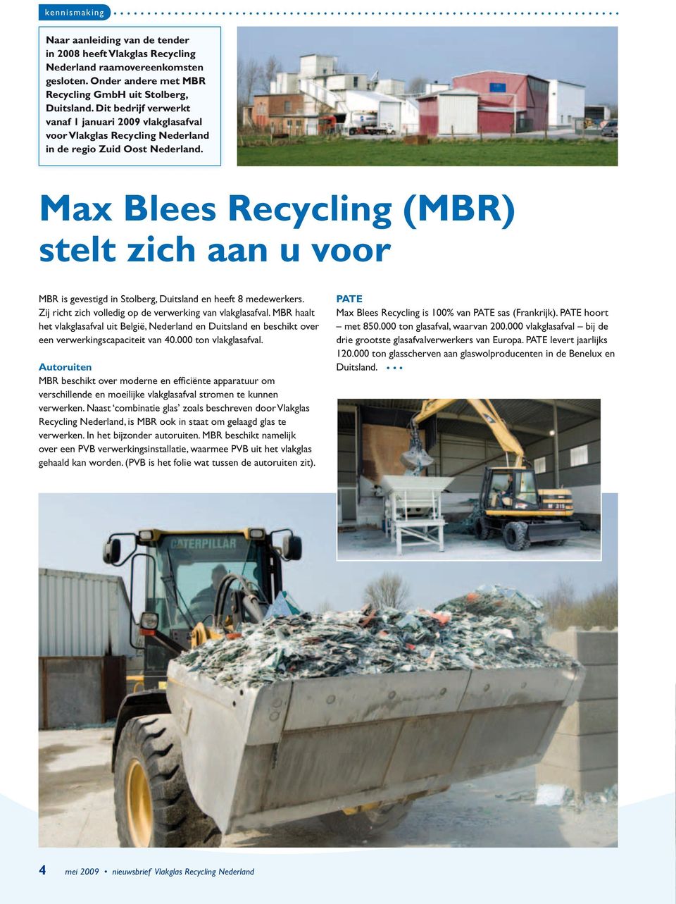 Max Blees Recycling (MBR) stelt zich aan u voor MBR is gevestigd in Stolberg, Duitsland en heeft 8 medewerkers. Zij richt zich volledig op de verwerking van vlakglasafval.