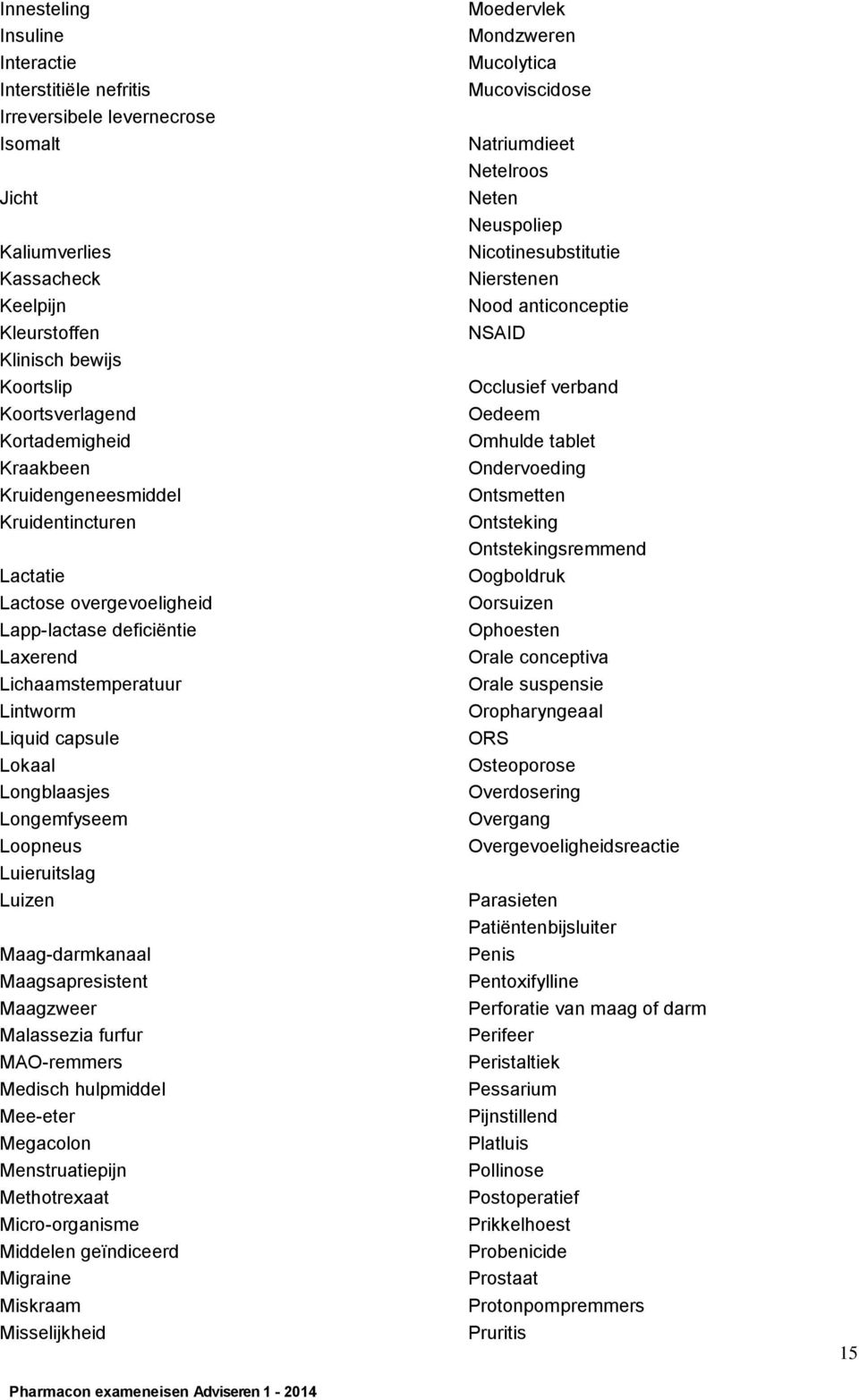 Loopneus Luieruitslag Luizen Maag-darmkanaal Maagsapresistent Maagzweer Malassezia furfur MAO-remmers Medisch hulpmiddel Mee-eter Megacolon Menstruatiepijn Methotrexaat Micro-organisme Middelen