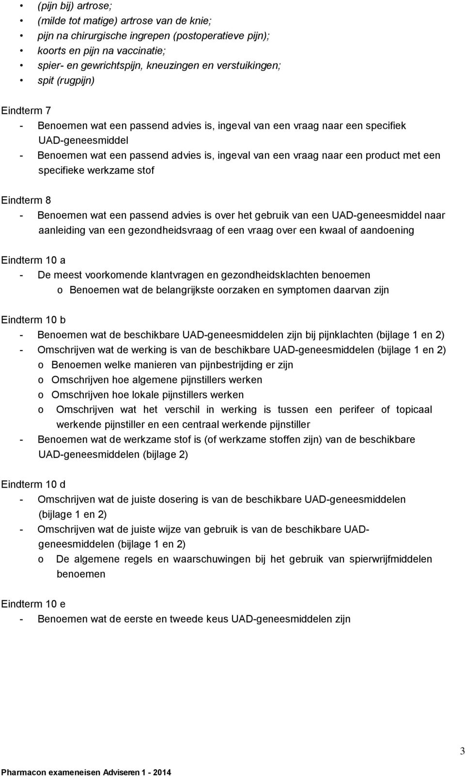 met een specifieke werkzame stof Eindterm 8 - Benoemen wat een passend advies is over het gebruik van een UAD-geneesmiddel naar aanleiding van een gezondheidsvraag of een vraag over een kwaal of