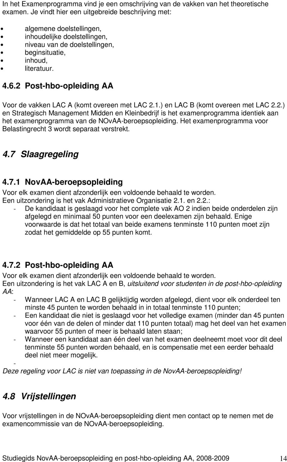 2 Post-hbo-opleiding AA Voor de vakken LAC A (komt overeen met LAC 2.1.) en LAC B (komt overeen met LAC 2.2.) en Strategisch Management Midden en Kleinbedrijf is het examenprogramma identiek aan het examenprogramma van de NOvAA-beroepsopleiding.