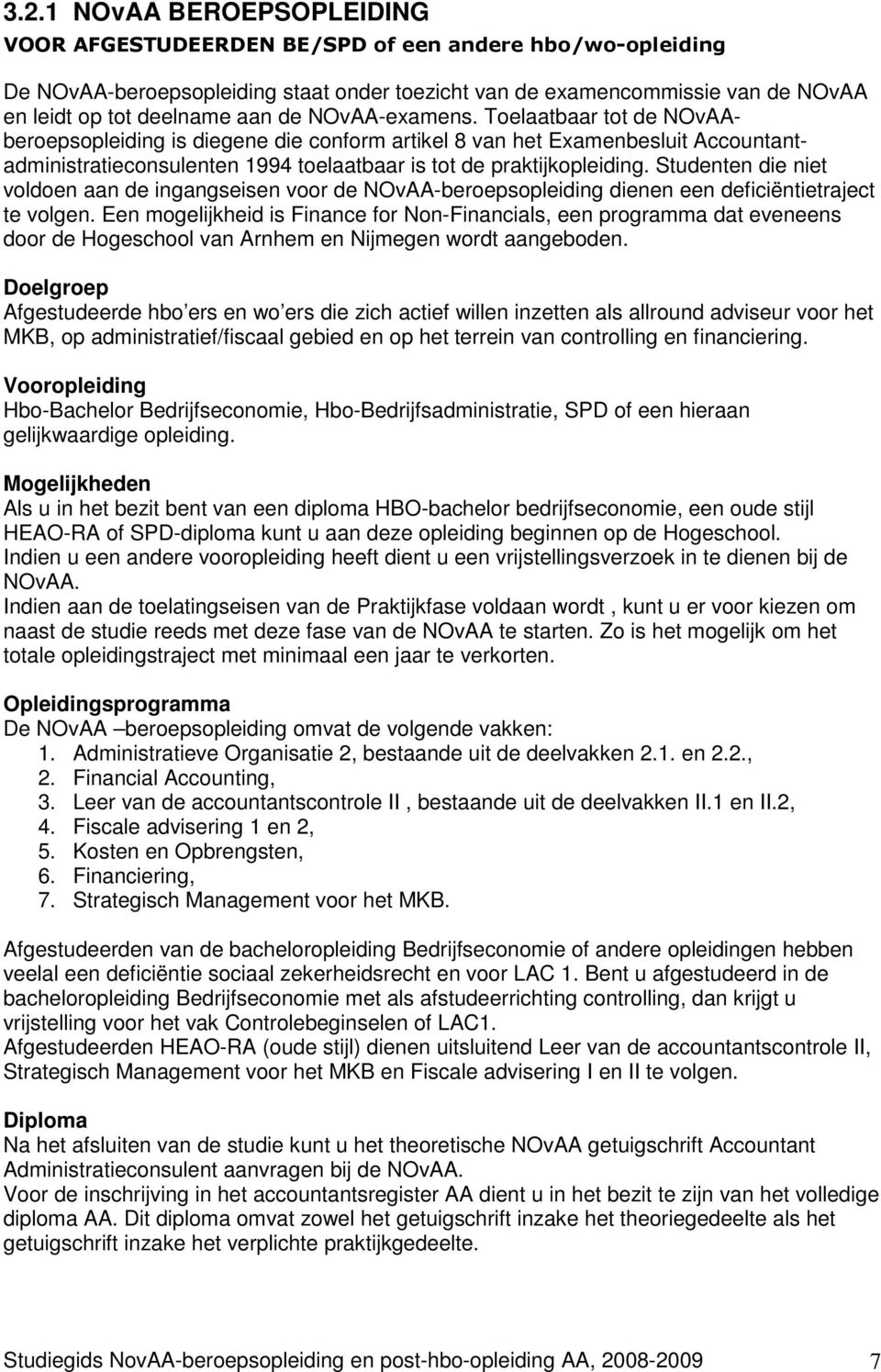 Studenten die niet voldoen aan de ingangseisen voor de NOvAA-beroepsopleiding dienen een deficiëntietraject te volgen.