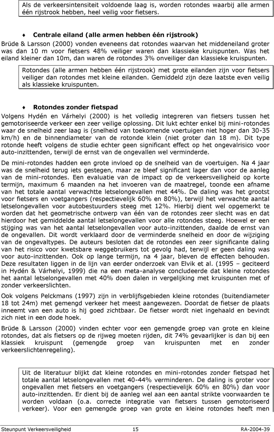 kruispunten. Was het eiland kleiner dan 10m, dan waren de rotondes 3% onveiliger dan klassieke kruispunten.