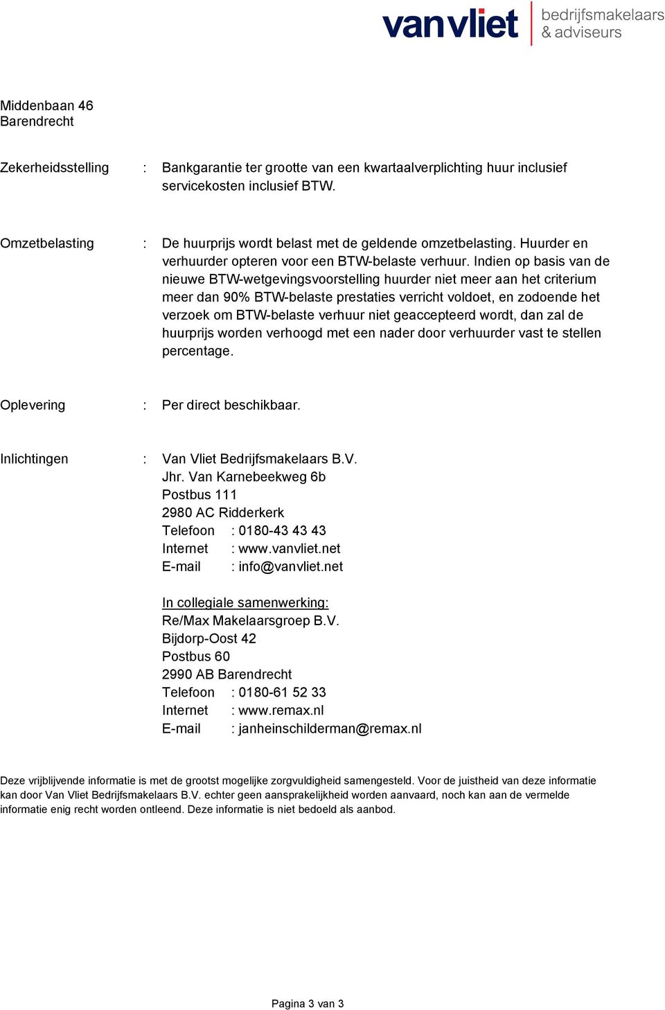 Indien op basis van de nieuwe BTW-wetgevingsvoorstelling huurder niet meer aan het criterium meer dan 90% BTW-belaste prestaties verricht voldoet, en zodoende het verzoek om BTW-belaste verhuur niet