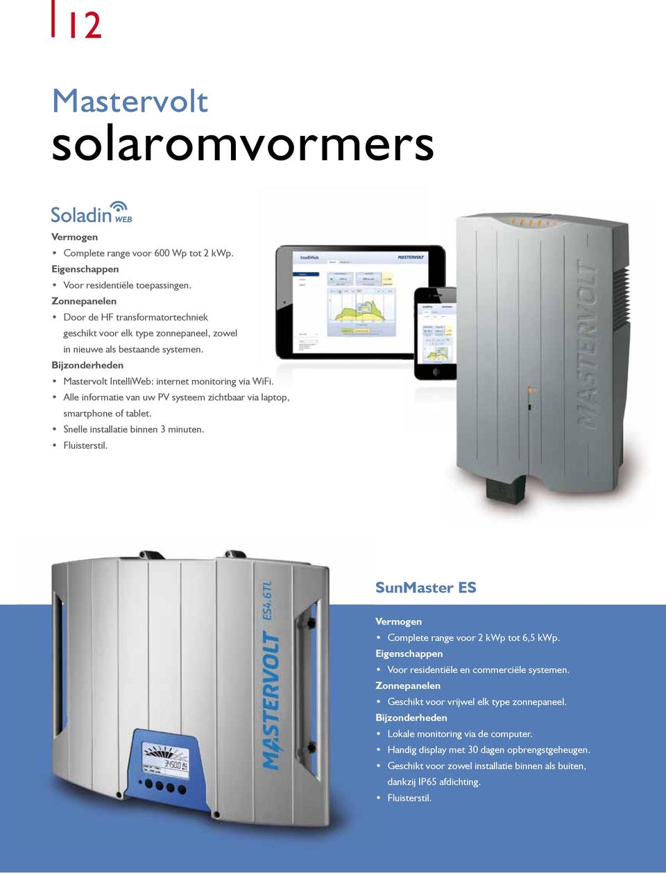 Alle informatie van uw PV systeem zichtbaar via laptop, smartphone of tablet. Snelle installatie binnen 3 minuten. Fluisterstil. SunMaster ES Vermogen Complete range voor 2 kwp tot 6,5 kwp.