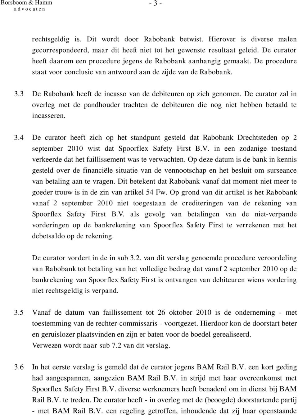 3 De Rabobank heeft de incasso van de debiteuren op zich genomen. De curator zal in overleg met de pandhouder trachten de debiteuren die nog niet hebben betaald te incasseren. 3.