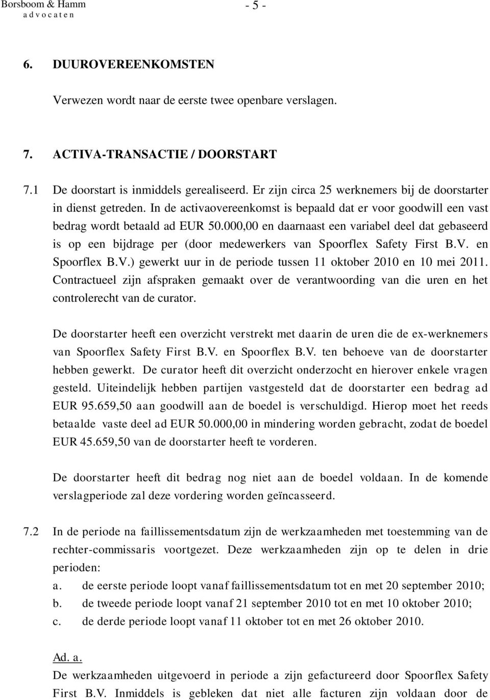 000,00 en daarnaast een variabel deel dat gebaseerd is op een bijdrage per (door medewerkers van Spoorflex Safety First B.V. en Spoorflex B.V.) gewerkt uur in de periode tussen 11 oktober 2010 en 10 mei 2011.