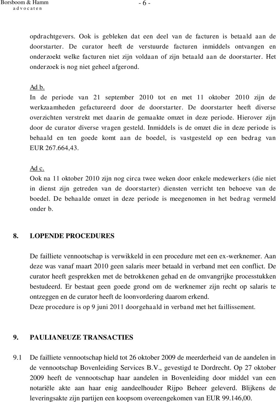 In de periode van 21 september 2010 tot en met 11 oktober 2010 zijn de werkzaamheden gefactureerd door de doorstarter.