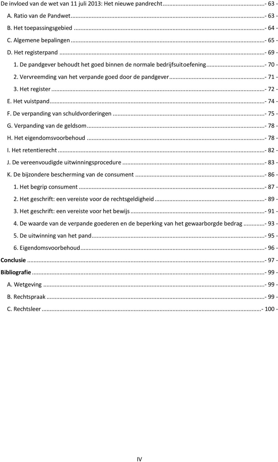 De verpanding van schuldvorderingen...- 75 - G. Verpanding van de geldsom...- 78 - H. Het eigendomsvoorbehoud...- 78 - I. Het retentierecht...- 82 - J. De vereenvoudigde uitwinningsprocedure...- 83 - K.