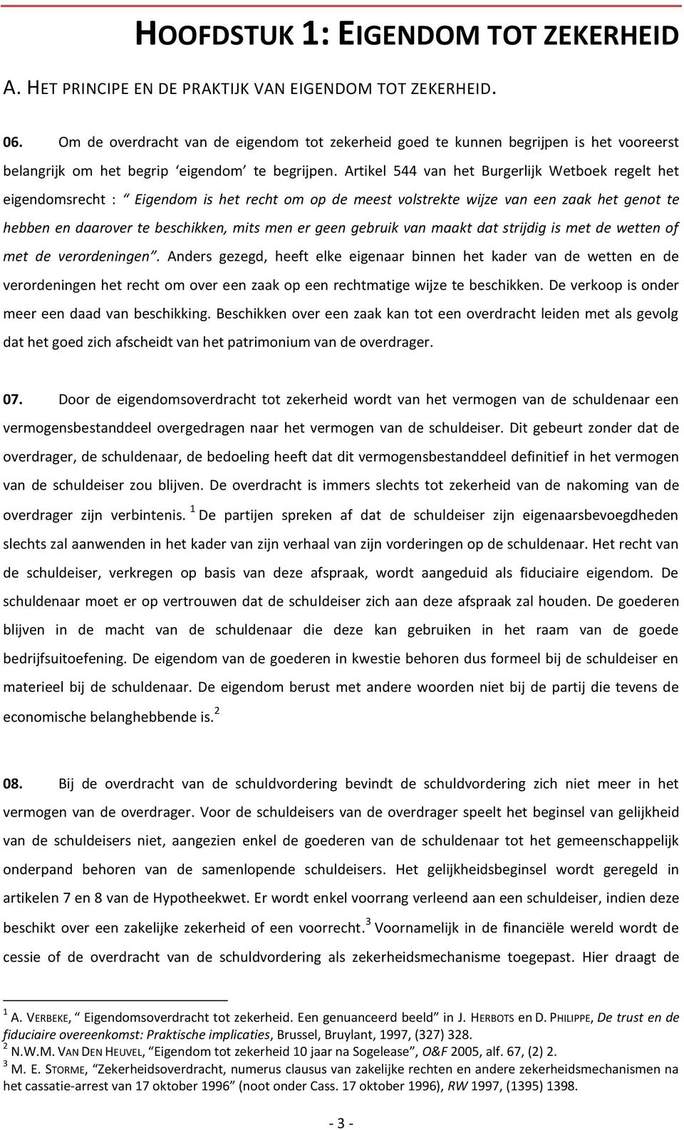 Artikel 544 van het Burgerlijk Wetboek regelt het eigendomsrecht : Eigendom is het recht om op de meest volstrekte wijze van een zaak het genot te hebben en daarover te beschikken, mits men er geen