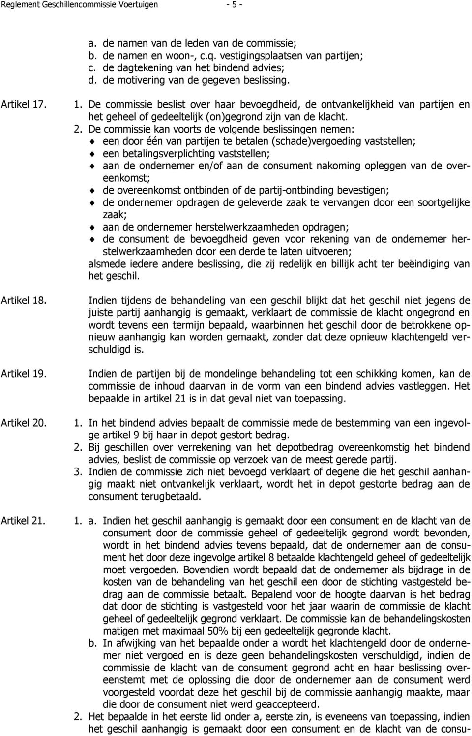 2. De commissie kan voorts de volgende beslissingen nemen: een door één van partijen te betalen (schade)vergoeding vaststellen; een betalingsverplichting vaststellen; aan de ondernemer en/of aan de