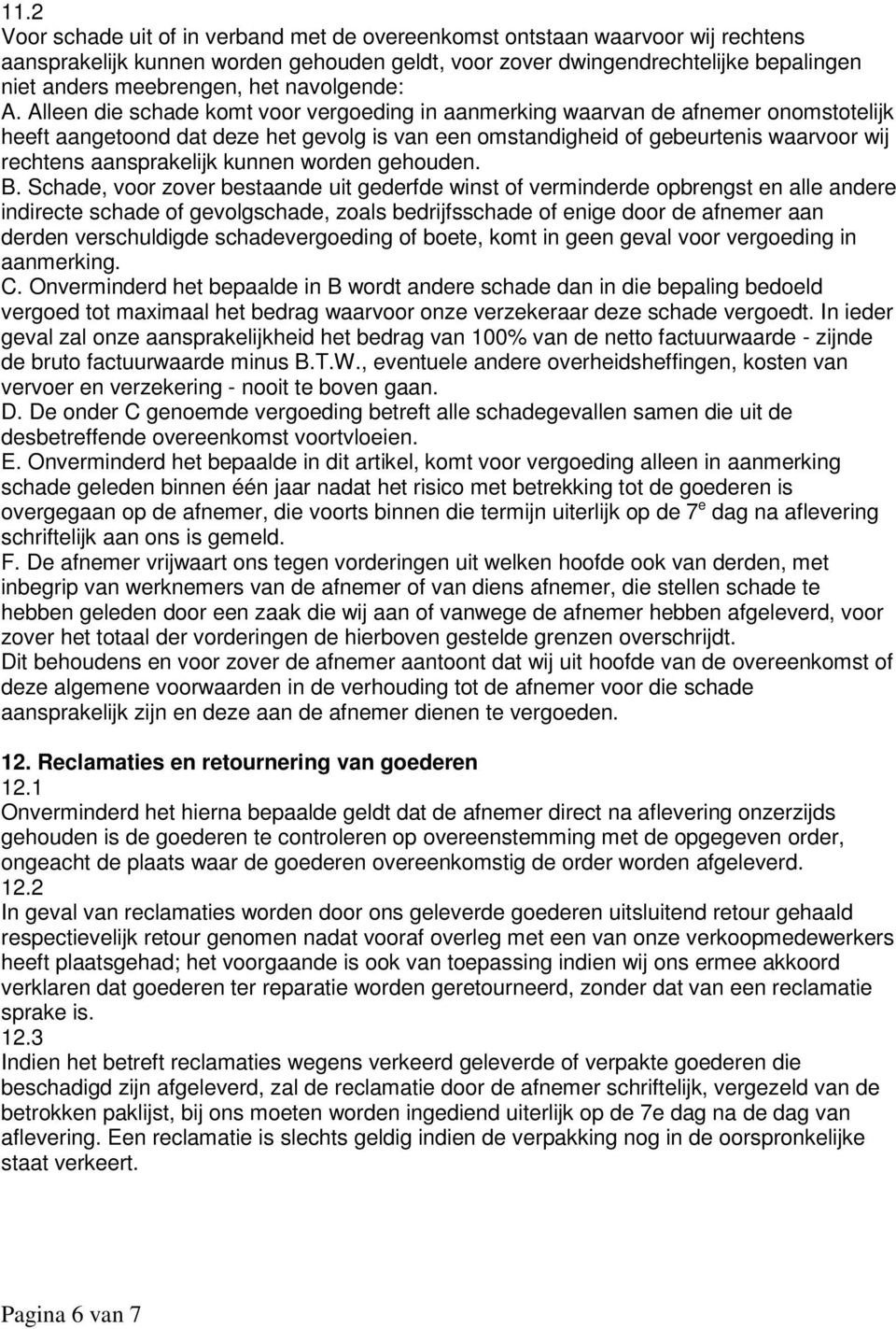 Alleen die schade komt voor vergoeding in aanmerking waarvan de afnemer onomstotelijk heeft aangetoond dat deze het gevolg is van een omstandigheid of gebeurtenis waarvoor wij rechtens aansprakelijk