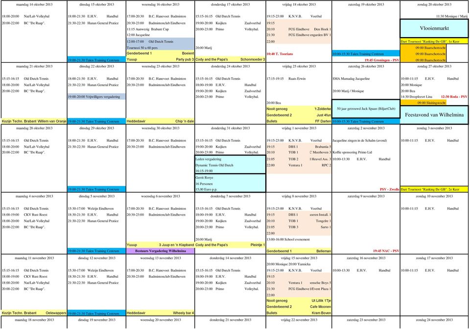 21:30-22:30 Hanan General Pratice 20:30-23:00 Badmintonclub Eindhoven 19:00-20:00 Kuijken Zaalvoetbal 19:15 11:15 Aanwezig Brabant Cup 20:00-23:00 Primo Volleybal.