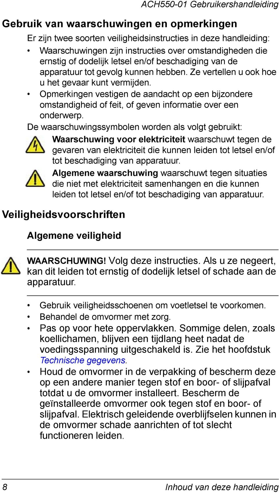 Opmerkingen vestigen de aandacht op een bijzondere omstandigheid of feit, of geven informatie over een onderwerp.