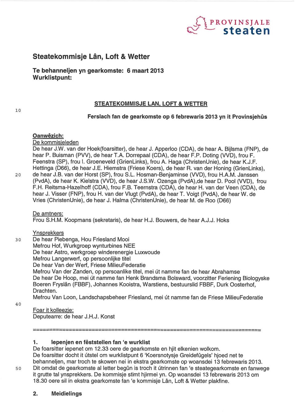 P. Doting (VVD), frou F. Feenstra (SP), frou 1. Groeneveld (GrienLinks), frou A. Haga (ChristenUnie), de hear K.J.F. Hettinga (D66), de hear J.E. Hiemstra (Friese Koers), de hear R.