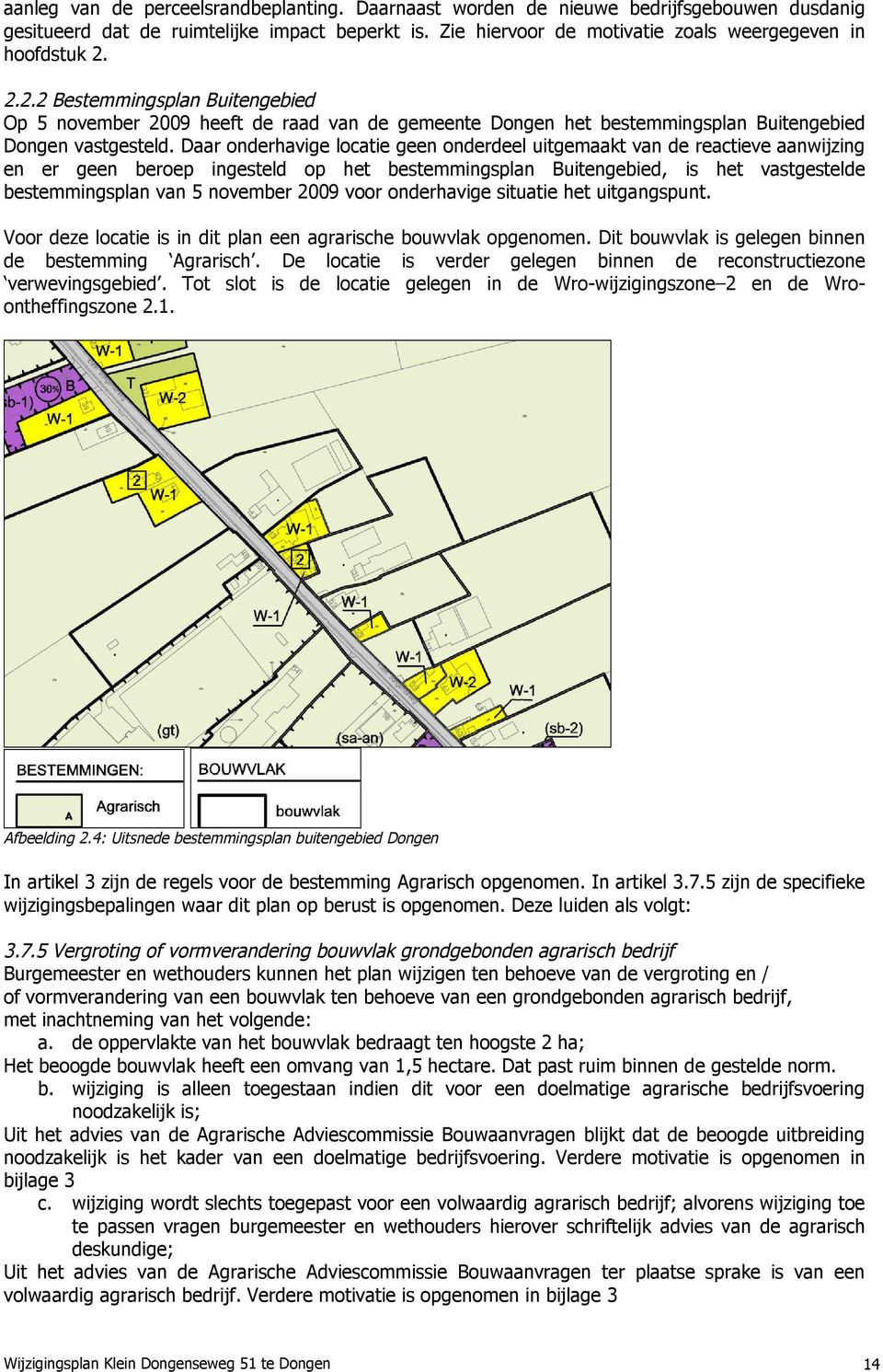 Daar onderhavige locatie geen onderdeel uitgemaakt van de reactieve aanwijzing en er geen beroep ingesteld op het bestemmingsplan Buitengebied, is het vastgestelde bestemmingsplan van 5 november 2009