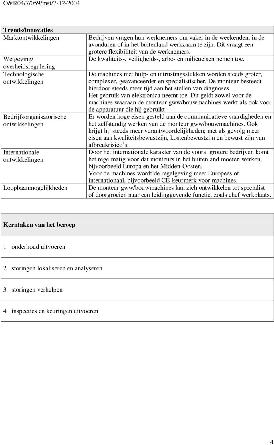 De kwaliteits-, veiligheids-, arbo- en milieueisen nemen toe. De machines met hulp- en uitrustingsstukken worden steeds groter, complexer, geavanceerder en specialistischer.