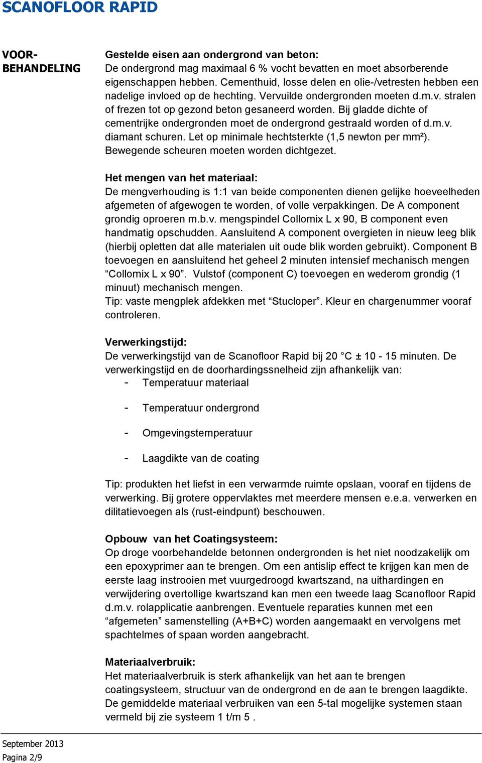 Bij gladde dichte of cementrijke ondergronden moet de ondergrond gestraald worden of d.m.v. diamant schuren. Let op minimale hechtsterkte (1,5 newton per mm²).