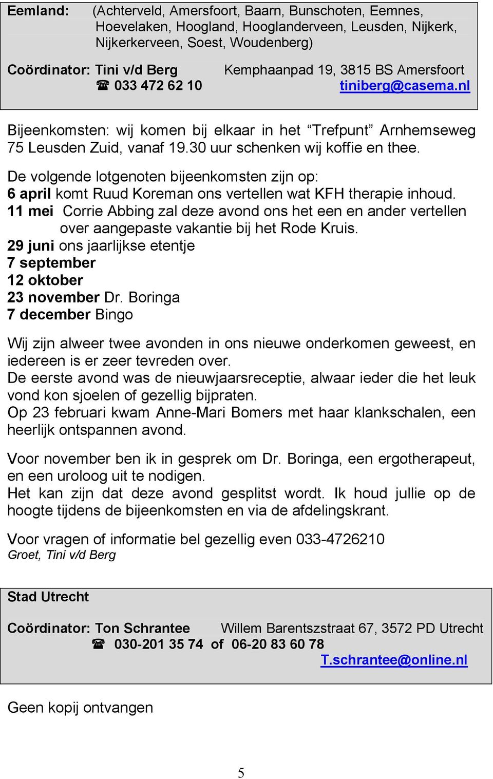 De volgende lotgenoten bijeenkomsten zijn op: 6 april komt Ruud Koreman ons vertellen wat KFH therapie inhoud.