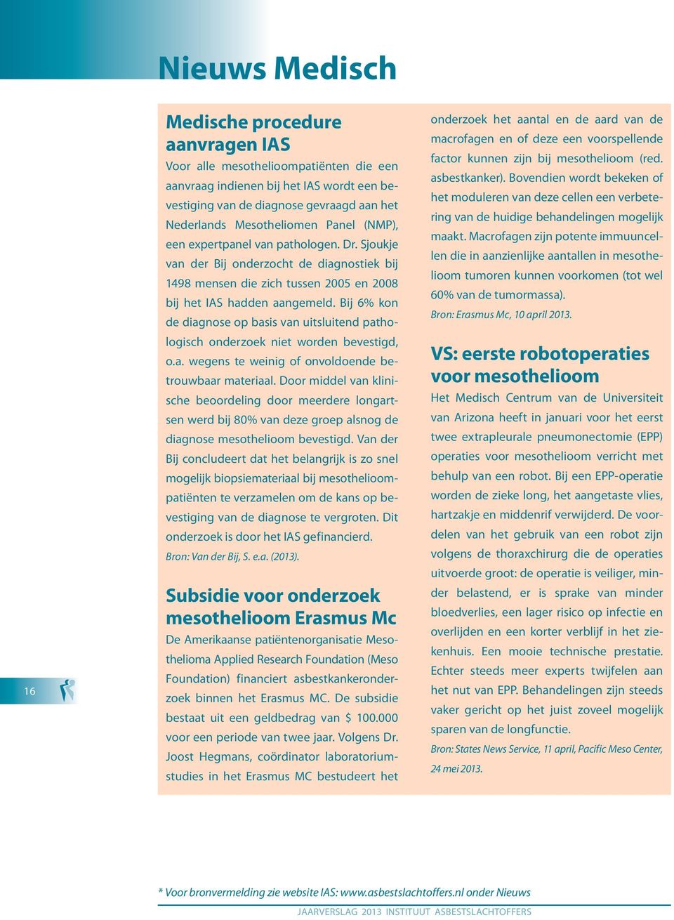 Bij 6% kon de diagnose op basis van uitsluitend pathologisch onderzoek niet worden bevestigd, o.a. wegens te weinig of onvoldoende betrouwbaar materiaal.