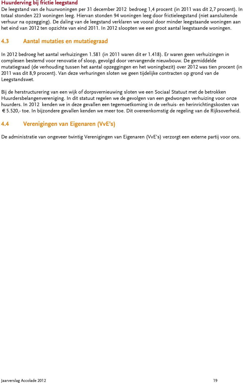 De daling van de leegstand verklaren we vooral door minder leegstaande woningen aan het eind van 2012 ten opzichte van eind 2011. In 2012 sloopten we een groot aantal leegstaande woningen. 4.