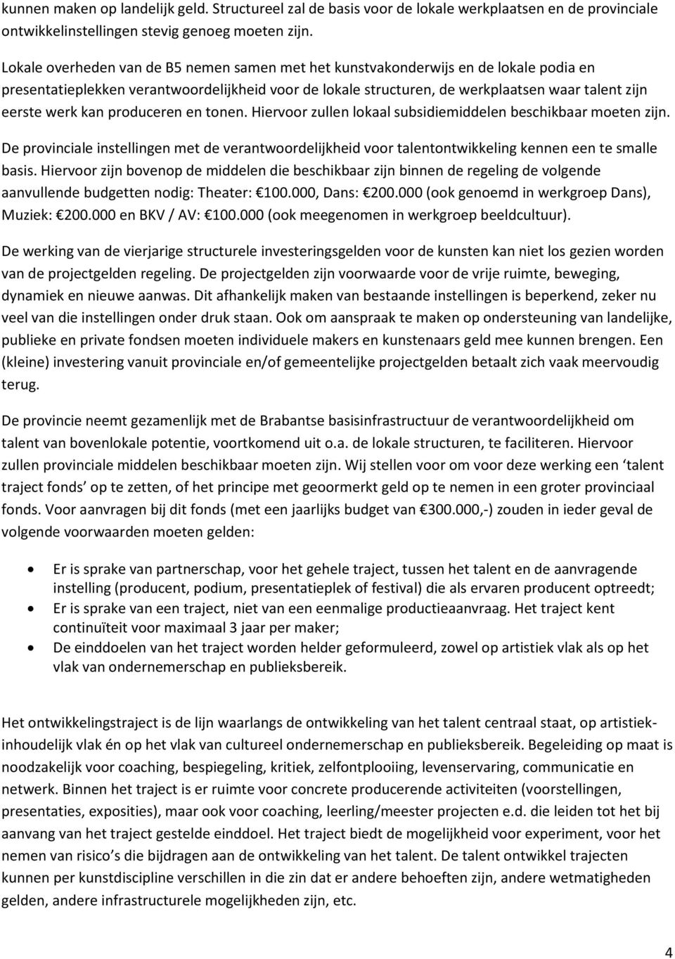 kan produceren en tonen. Hiervoor zullen lokaal subsidiemiddelen beschikbaar moeten zijn. De provinciale instellingen met de verantwoordelijkheid voor talentontwikkeling kennen een te smalle basis.