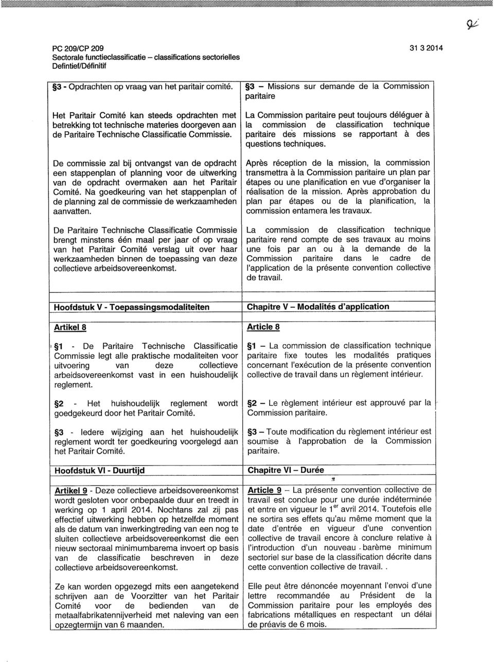 De commissie zal bij ontvangst van de opdracht een stappenplan of planning voor de uitwerking van de opdracht overmaken aan het Paritair Comité.