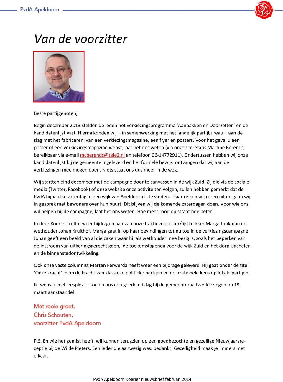 Voor het geval u een poster of een verkiezingsmagazine wenst, laat het ons weten (via onze secretaris Martine Berends, bereikbaar via e-mail mcberends@tele2.nl en telefoon 06-14772911).