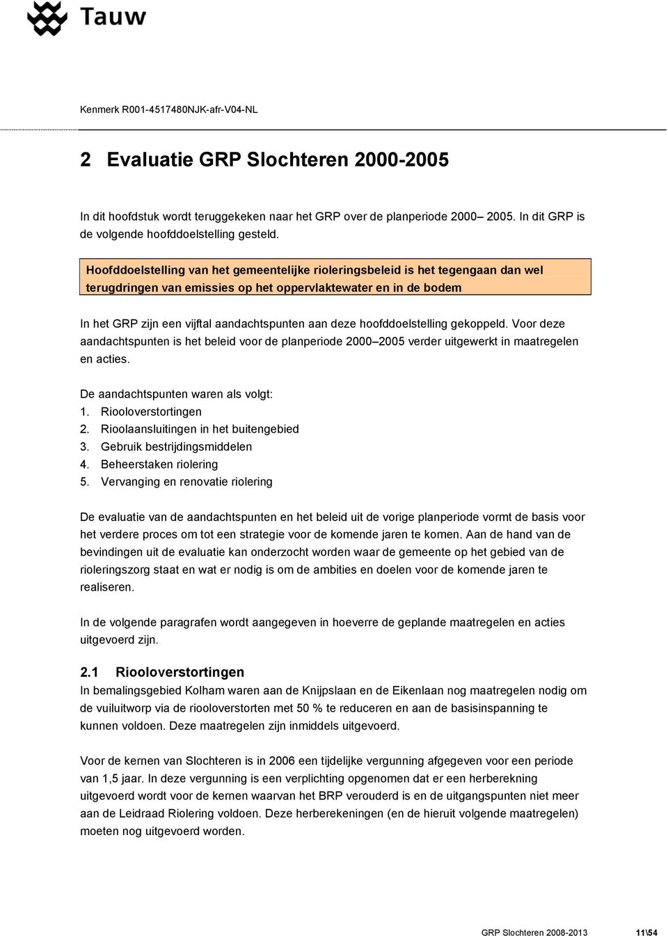 hoofddoelstelling gekoppeld. Voor deze aandachtspunten is het beleid voor de planperiode 2000 2005 verder uitgewerkt in maatregelen en acties. De aandachtspunten waren als volgt: 1.