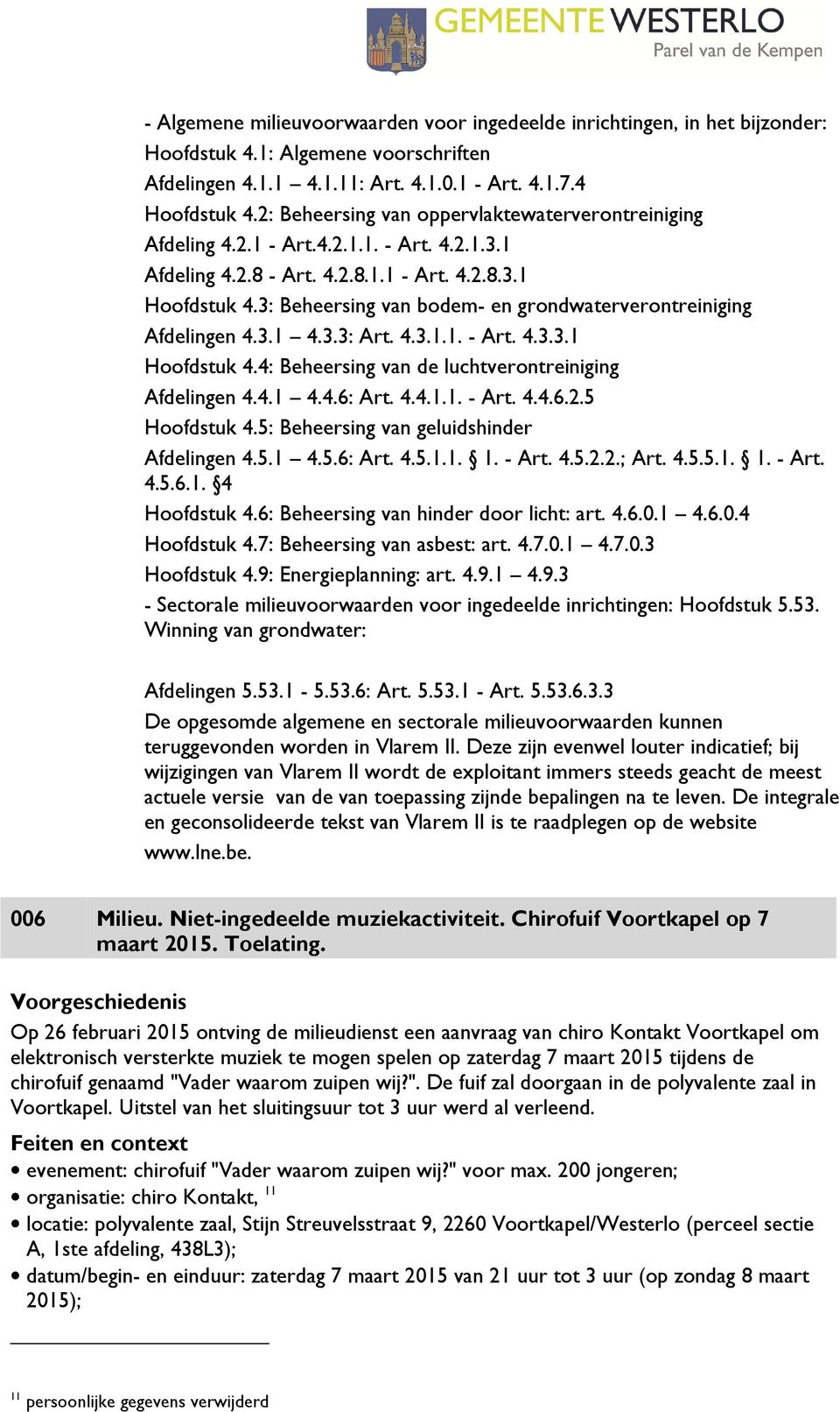 3: Beheersing van bodem- en grondwaterverontreiniging Afdelingen 4.3.1 4.3.3: Art. 4.3.1.1. - Art. 4.3.3.1 Hoofdstuk 4.4: Beheersing van de luchtverontreiniging Afdelingen 4.4.1 4.4.6: Art. 4.4.1.1. - Art. 4.4.6.2.