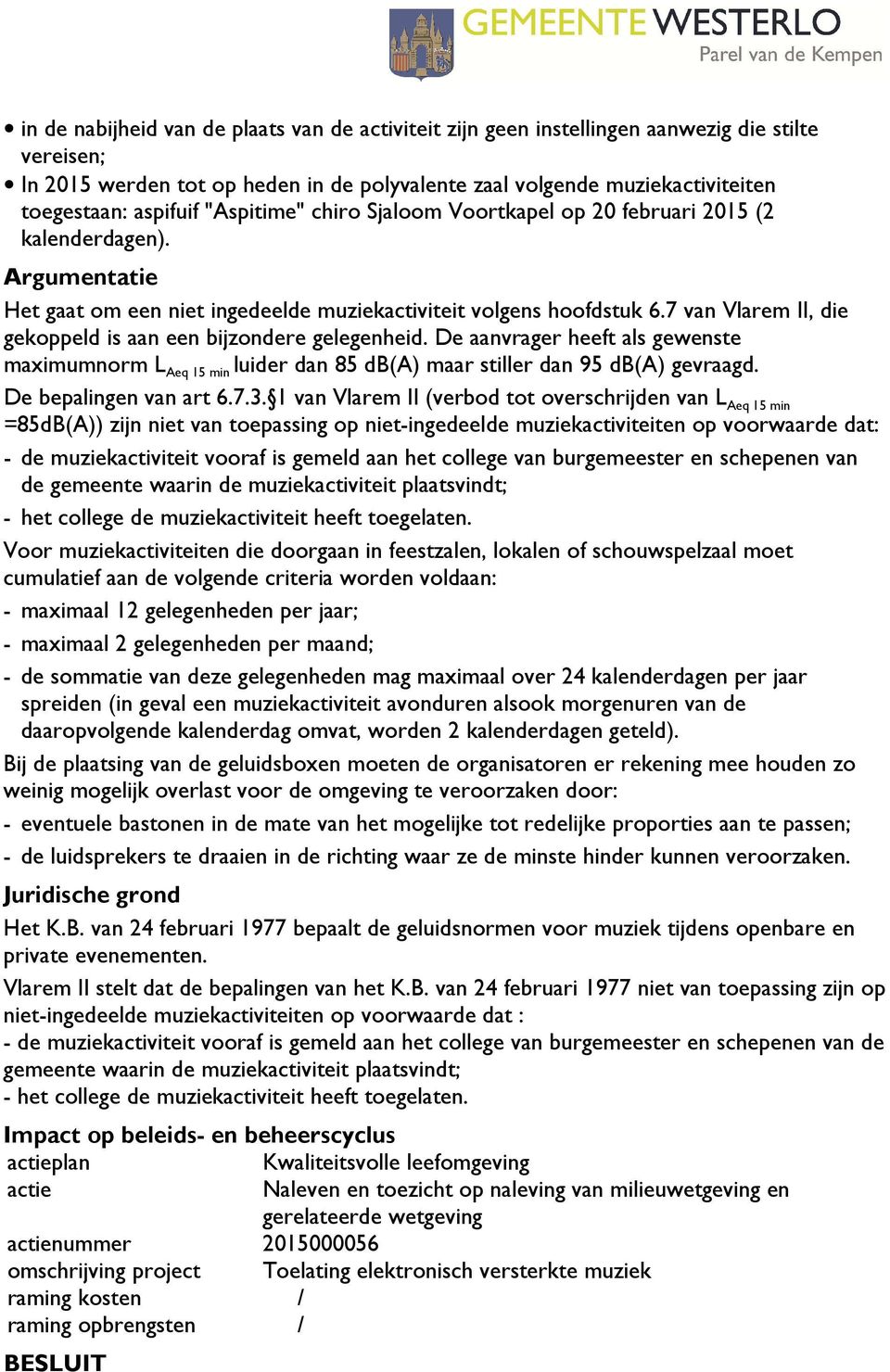 7 van Vlarem II, die gekoppeld is aan een bijzondere gelegenheid. De aanvrager heeft als gewenste maximumnorm L Aeq 15 min luider dan 85 db(a) maar stiller dan 95 db(a) gevraagd.