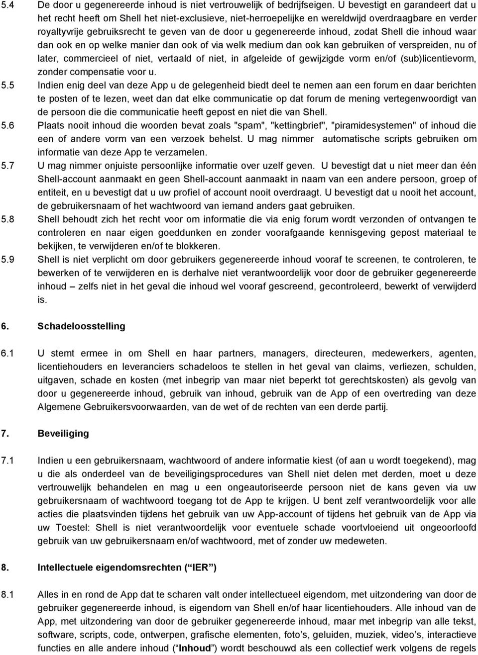 inhoud, zodat Shell die inhoud waar dan ook en op welke manier dan ook of via welk medium dan ook kan gebruiken of verspreiden, nu of later, commercieel of niet, vertaald of niet, in afgeleide of