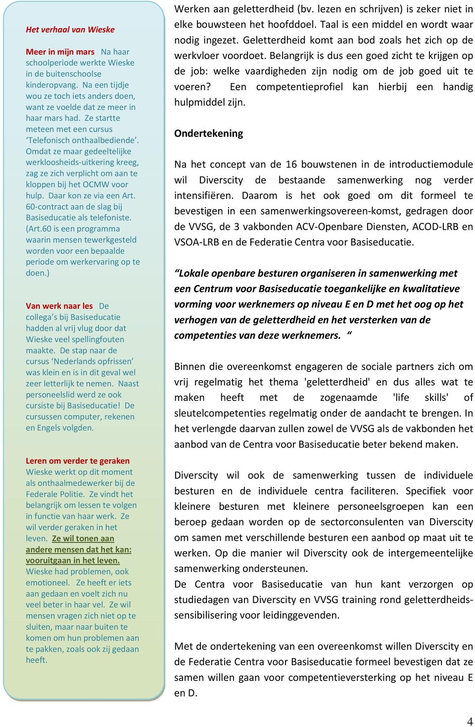 Daar kon ze via een Art. 60-contract aan de slag bij Basiseducatie als telefoniste. (Art.60 is een programma waarin mensen tewerkgesteld worden voor een bepaalde periode om werkervaring op te doen.